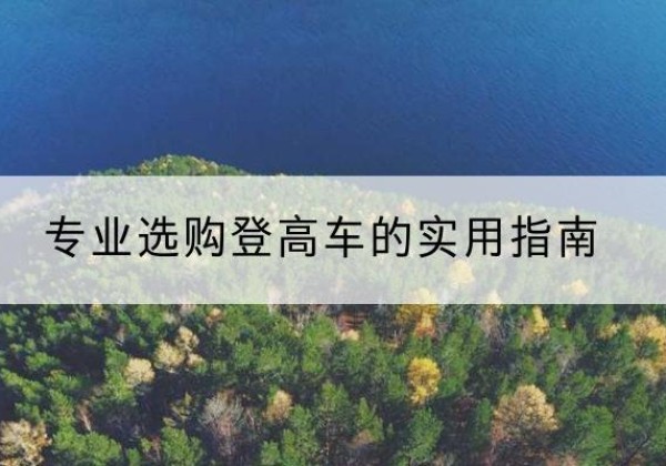 栾川电动登高车厂家推荐-专业选购登高车的实用指南